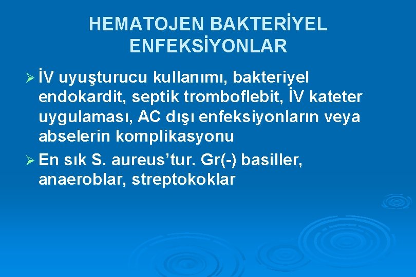 HEMATOJEN BAKTERİYEL ENFEKSİYONLAR Ø İV uyuşturucu kullanımı, bakteriyel endokardit, septik tromboflebit, İV kateter uygulaması,