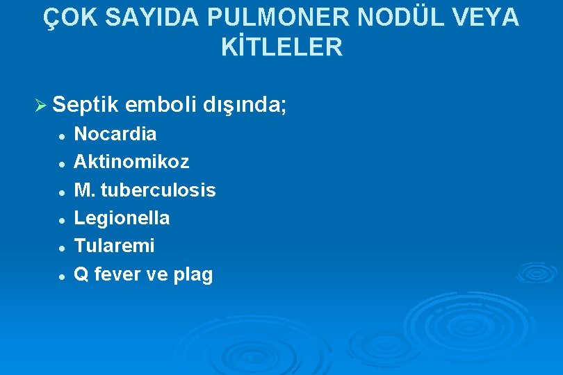 ÇOK SAYIDA PULMONER NODÜL VEYA KİTLELER Ø Septik emboli dışında; l l l Nocardia