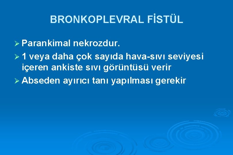 BRONKOPLEVRAL FİSTÜL Ø Parankimal nekrozdur. Ø 1 veya daha çok sayıda hava-sıvı seviyesi içeren