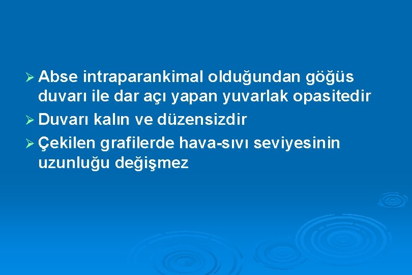 Ø Abse intraparankimal olduğundan göğüs duvarı ile dar açı yapan yuvarlak opasitedir Ø Duvarı