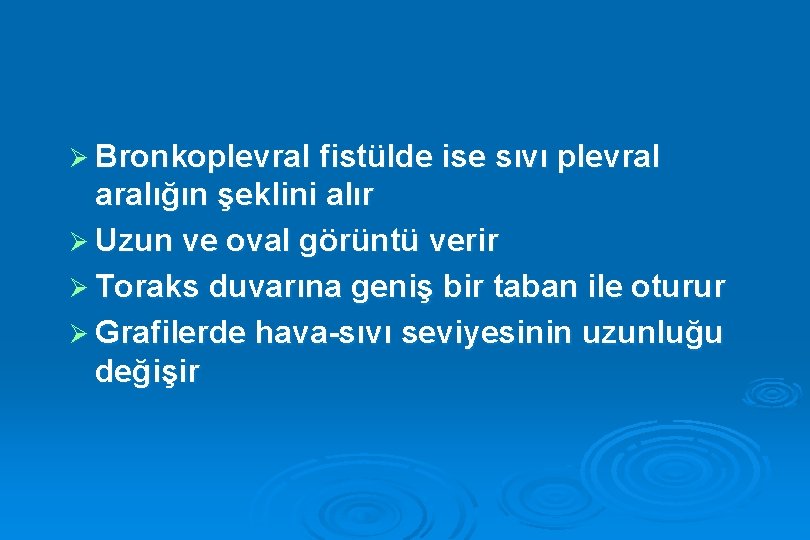 Ø Bronkoplevral fistülde ise sıvı plevral aralığın şeklini alır Ø Uzun ve oval görüntü