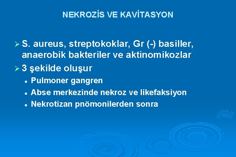 NEKROZİS VE KAVİTASYON Ø S. aureus, streptokoklar, Gr (-) basiller, anaerobik bakteriler ve aktinomikozlar