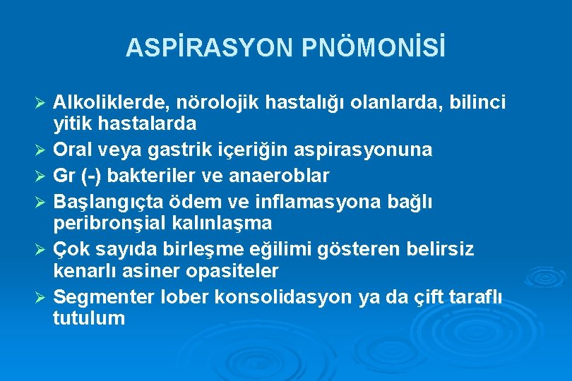 ASPİRASYON PNÖMONİSİ Alkoliklerde, nörolojik hastalığı olanlarda, bilinci yitik hastalarda Ø Oral veya gastrik içeriğin