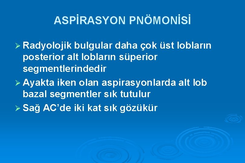 ASPİRASYON PNÖMONİSİ Ø Radyolojik bulgular daha çok üst lobların posterior alt lobların süperior segmentlerindedir