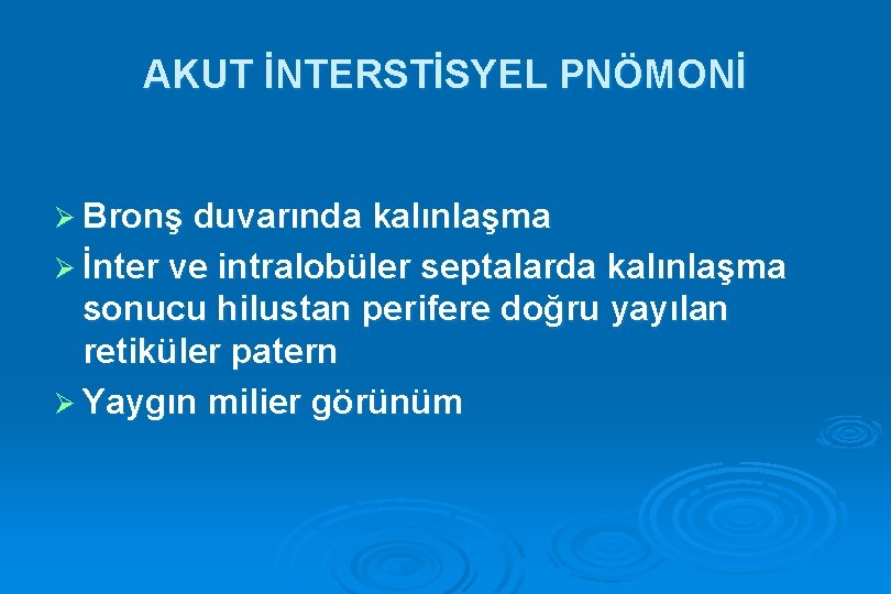 AKUT İNTERSTİSYEL PNÖMONİ Ø Bronş duvarında kalınlaşma Ø İnter ve intralobüler septalarda kalınlaşma sonucu