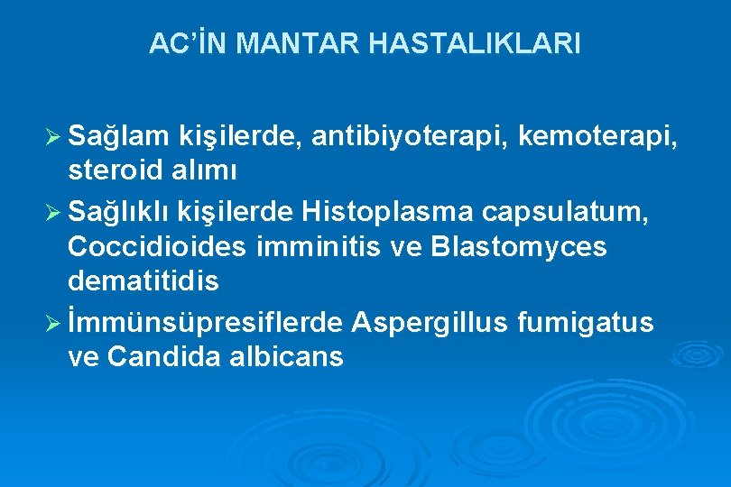 AC’İN MANTAR HASTALIKLARI Ø Sağlam kişilerde, antibiyoterapi, kemoterapi, steroid alımı Ø Sağlıklı kişilerde Histoplasma