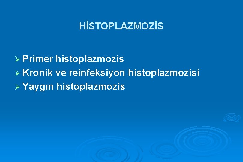 HİSTOPLAZMOZİS Ø Primer histoplazmozis Ø Kronik ve reinfeksiyon histoplazmozisi Ø Yaygın histoplazmozis 