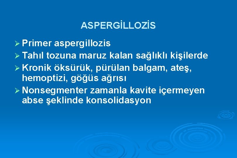 ASPERGİLLOZİS Ø Primer aspergillozis Ø Tahıl tozuna maruz kalan sağlıklı kişilerde Ø Kronik öksürük,