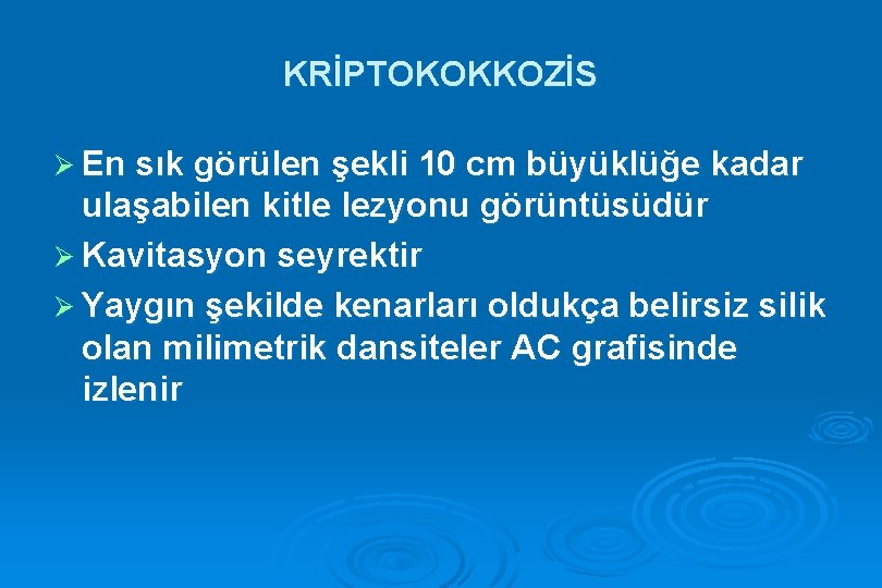 KRİPTOKOKKOZİS Ø En sık görülen şekli 10 cm büyüklüğe kadar ulaşabilen kitle lezyonu görüntüsüdür