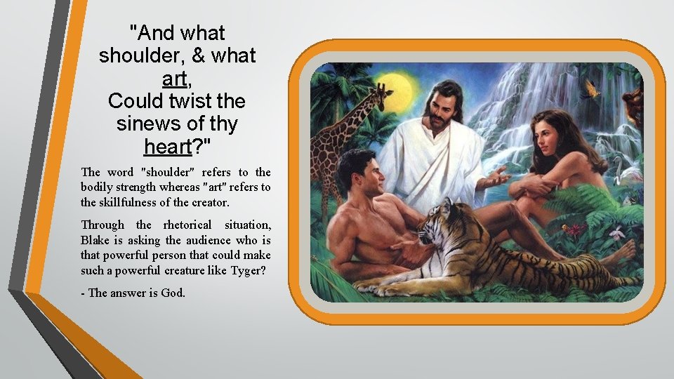 "And what shoulder, & what art, Could twist the sinews of thy heart? "