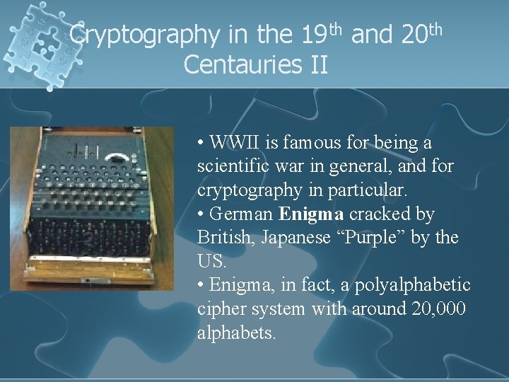 Cryptography in the 19 th and 20 th Centauries II • WWII is famous