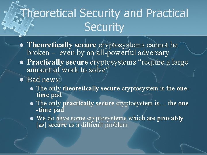 Theoretical Security and Practical Security l l l Theoretically secure cryptosystems cannot be broken