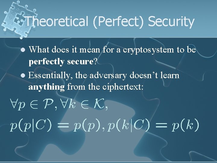 Theoretical (Perfect) Security What does it mean for a cryptosystem to be perfectly secure?