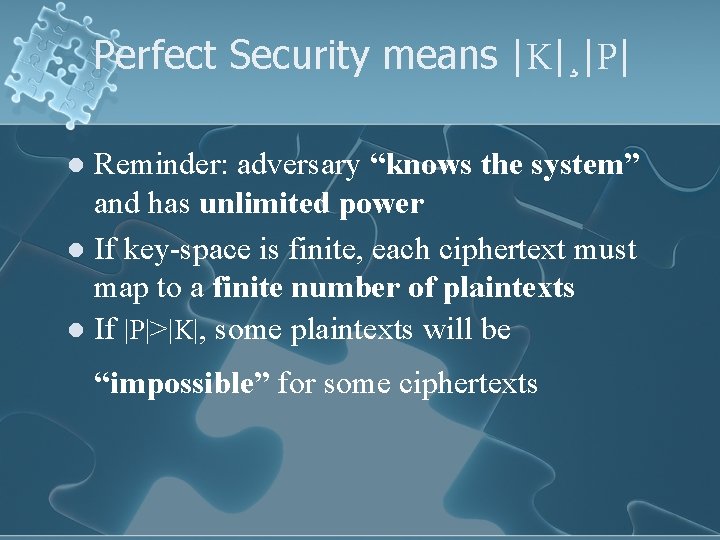 Perfect Security means |K|¸|P| Reminder: adversary “knows the system” and has unlimited power l