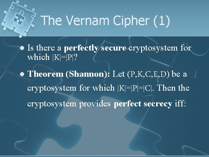 The Vernam Cipher (1) l Is there a perfectly secure cryptosystem for which |K|=|P|?