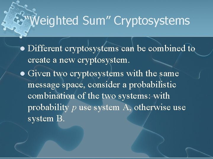 “Weighted Sum” Cryptosystems Different cryptosystems can be combined to create a new cryptosystem. l