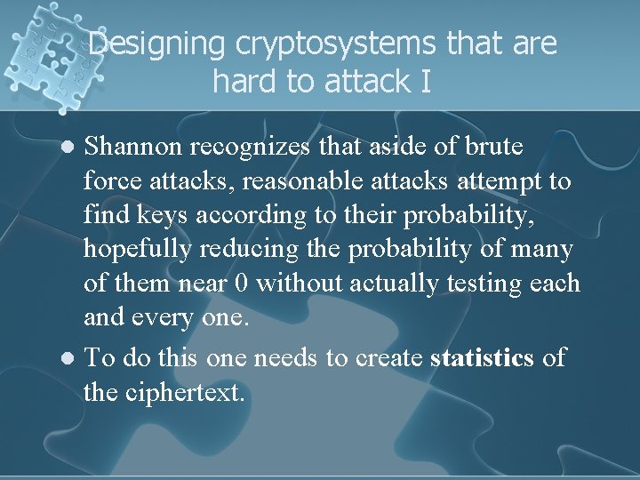 Designing cryptosystems that are hard to attack I Shannon recognizes that aside of brute