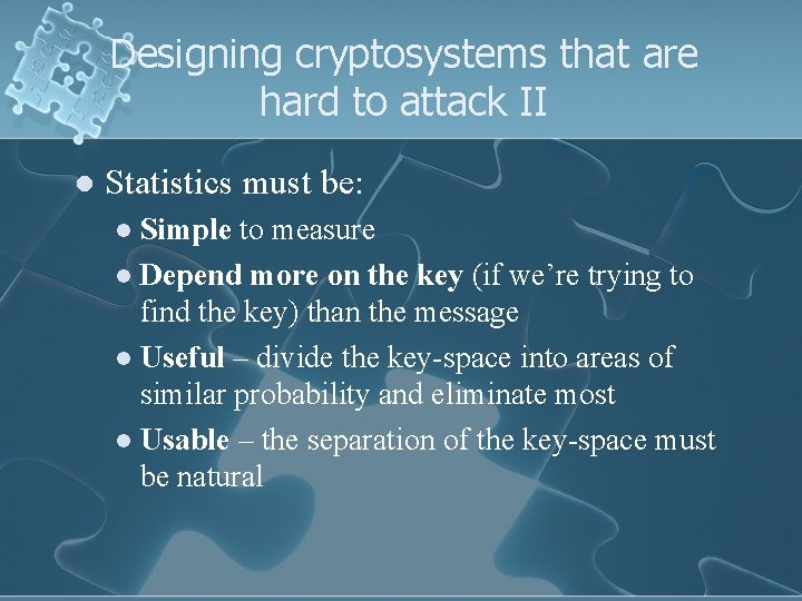 Designing cryptosystems that are hard to attack II l Statistics must be: Simple to