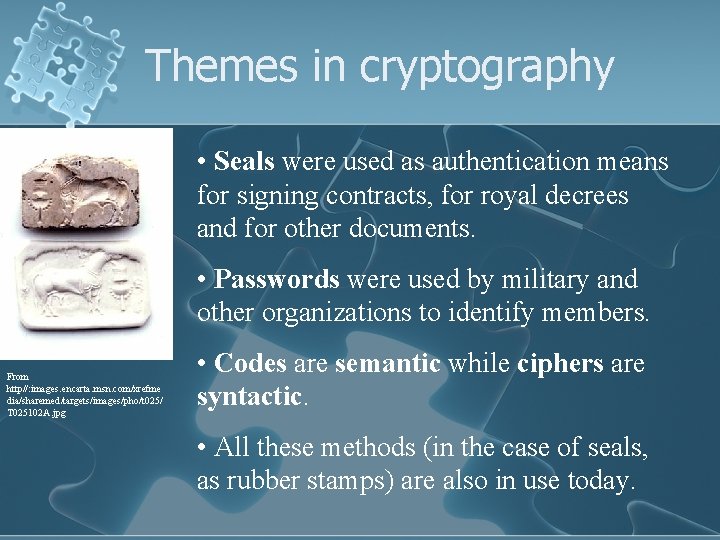 Themes in cryptography • Seals were used as authentication means for signing contracts, for