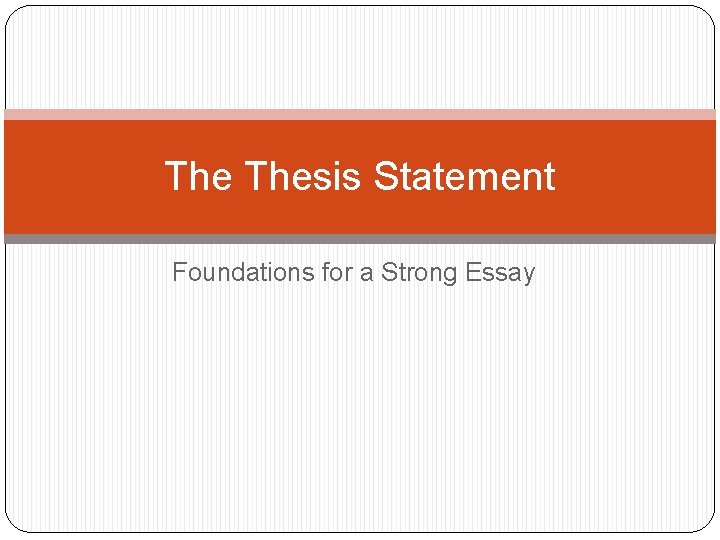 The Thesis Statement Foundations for a Strong Essay 