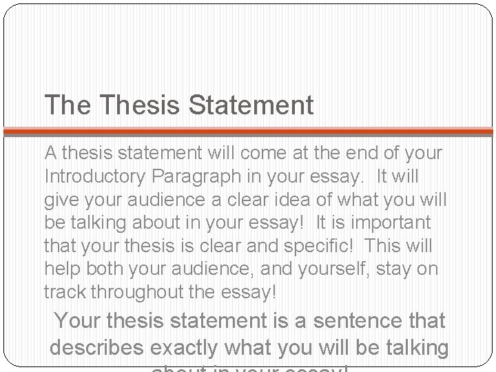The Thesis Statement A thesis statement will come at the end of your Introductory