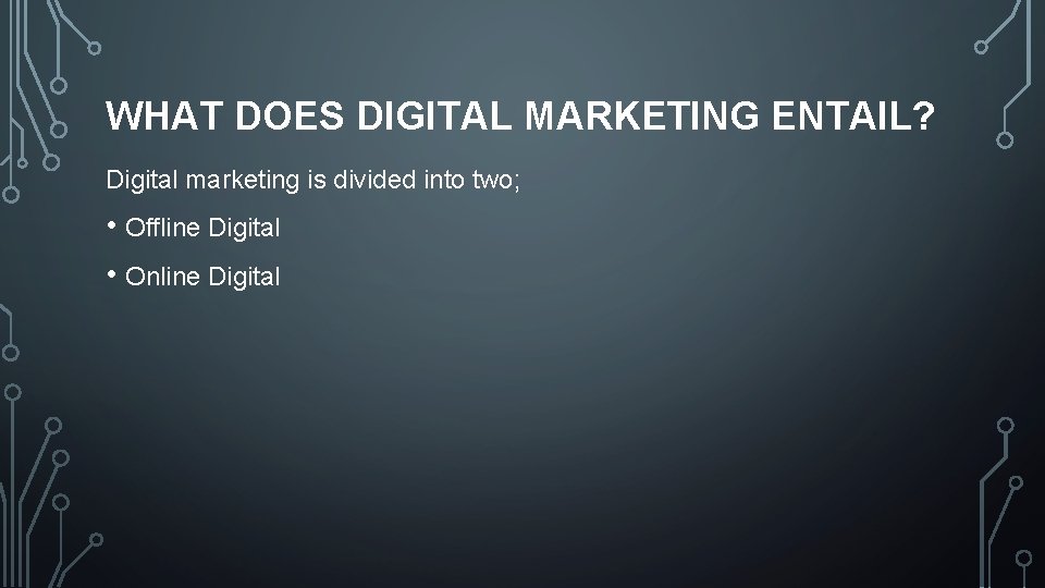 WHAT DOES DIGITAL MARKETING ENTAIL? Digital marketing is divided into two; • Offline Digital