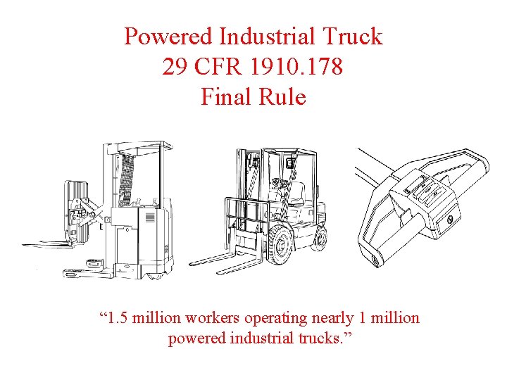 Powered Industrial Truck 29 CFR 1910. 178 Final Rule “ 1. 5 million workers