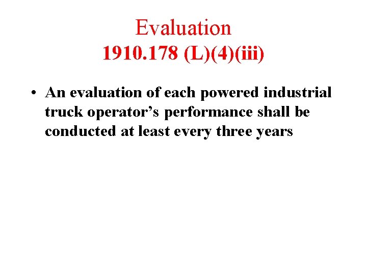 Evaluation 1910. 178 (L)(4)(iii) • An evaluation of each powered industrial truck operator’s performance
