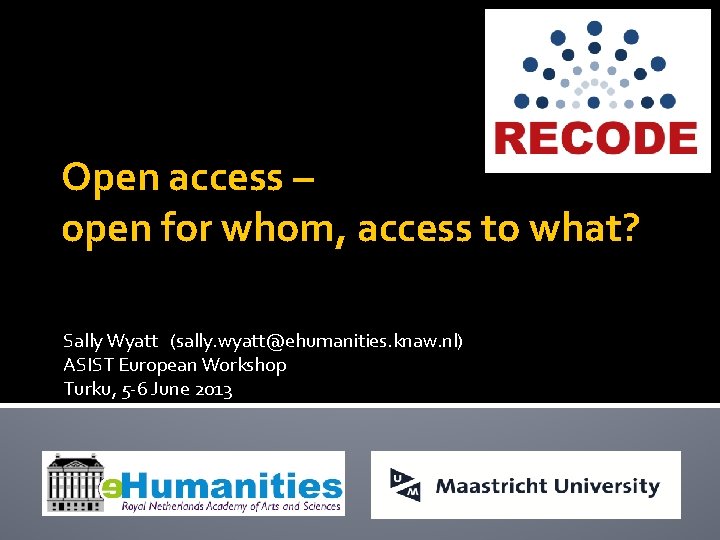 Open access – open for whom, access to what? Sally Wyatt (sally. wyatt@ehumanities. knaw.