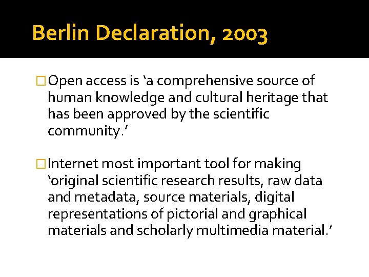 Berlin Declaration, 2003 �Open access is ‘a comprehensive source of human knowledge and cultural