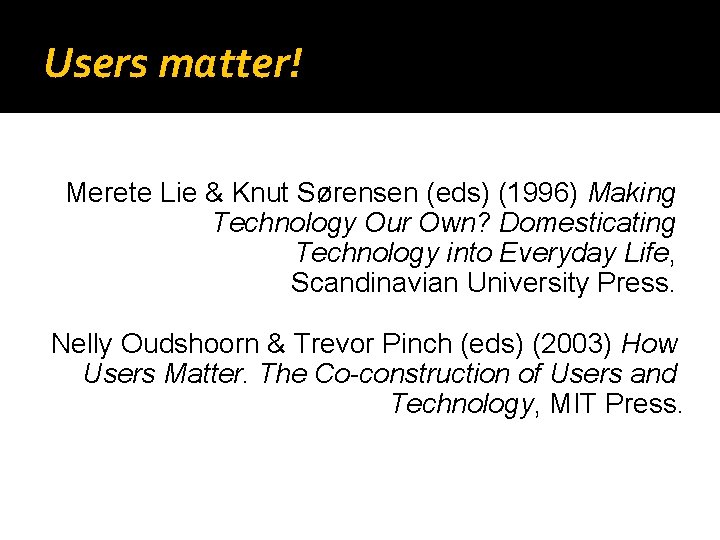 Users matter! Merete Lie & Knut Sørensen (eds) (1996) Making Technology Our Own? Domesticating