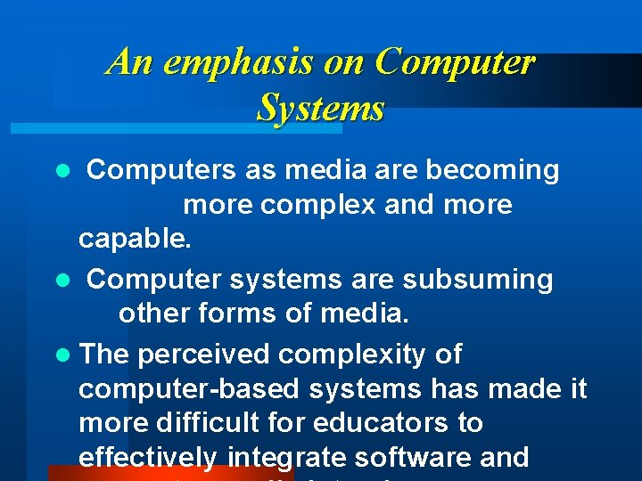 An emphasis on Computer Systems Computers as media are becoming more complex and more