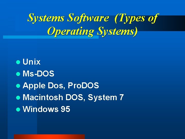 Systems Software (Types of Operating Systems) l Unix l Ms-DOS l Apple Dos, Pro.