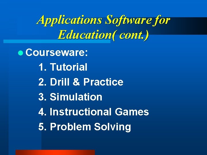 Applications Software for Education( cont. ) l Courseware: 1. Tutorial 2. Drill & Practice