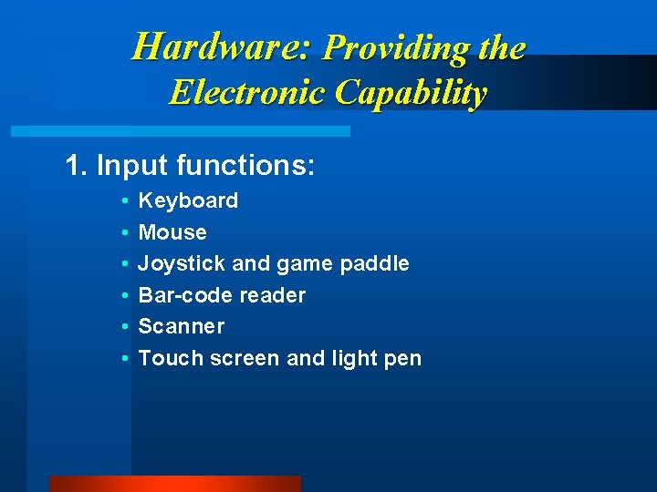 Hardware: Providing the Electronic Capability 1. Input functions: • • • Keyboard Mouse Joystick