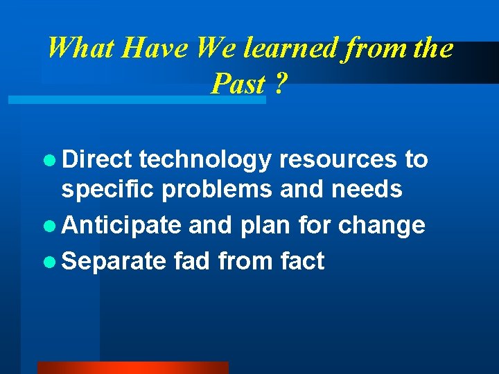 What Have We learned from the Past ? l Direct technology resources to specific