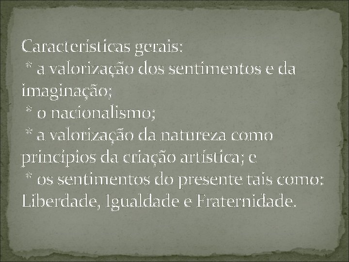 Características gerais: * a valorização dos sentimentos e da imaginação; * o nacionalismo; *