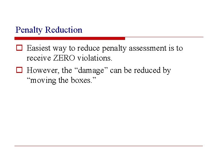 Penalty Reduction o Easiest way to reduce penalty assessment is to receive ZERO violations.