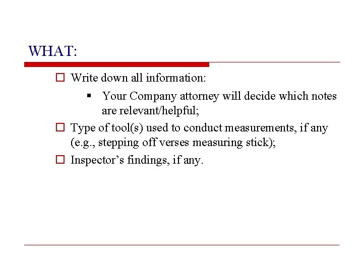 WHAT: o Write down all information: § Your Company attorney will decide which notes