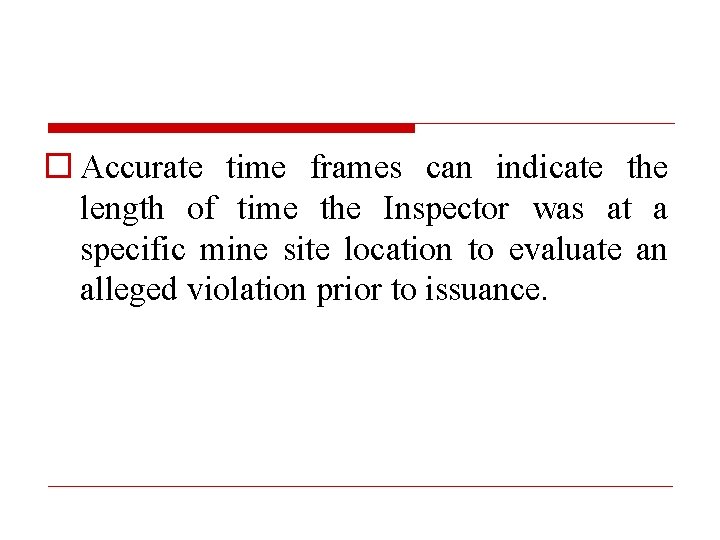 o Accurate time frames can indicate the length of time the Inspector was at