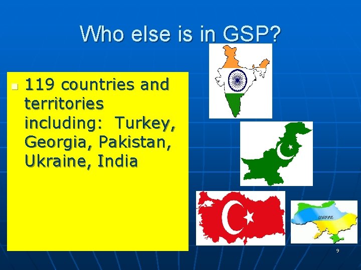 Who else is in GSP? n 119 countries and territories including: Turkey, Georgia, Pakistan, Who else is in GSP? n 119 countries and territories including: Turkey, Georgia, Pakistan,