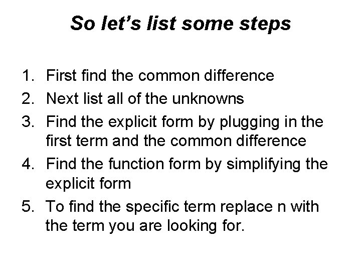 So let’s list some steps 1. First find the common difference 2. Next list