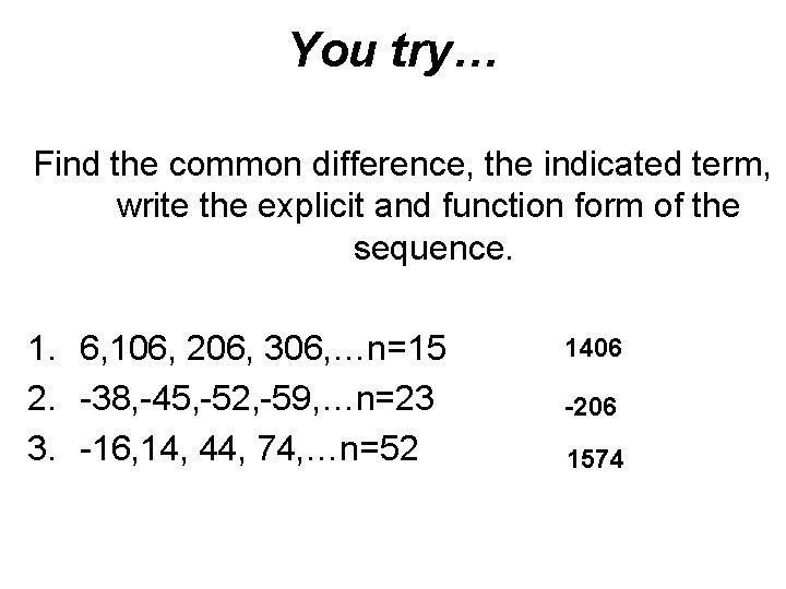 You try… Find the common difference, the indicated term, write the explicit and function
