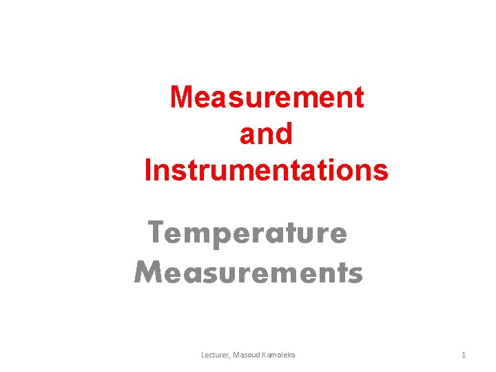 Measurement and Instrumentations Temperature Measurements Lecturer, Masoud Kamoleka 1 