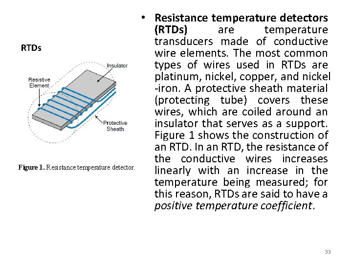 RTDs Figure 1. Resistance temperature detector. • Resistance temperature detectors (RTDs) are temperature transducers