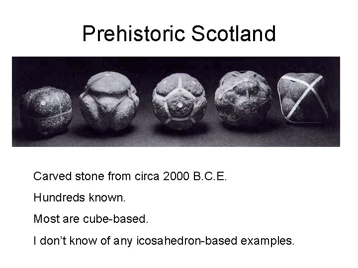 Prehistoric Scotland Carved stone from circa 2000 B. C. E. Hundreds known. Most are