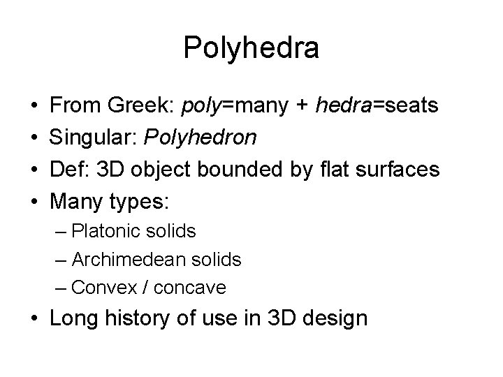 Polyhedra • • From Greek: poly=many + hedra=seats Singular: Polyhedron Def: 3 D object