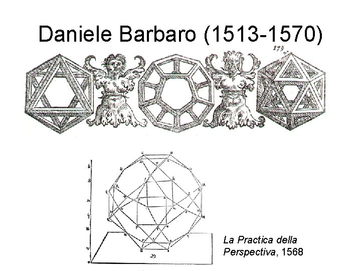 Daniele Barbaro (1513 -1570) La Practica della Perspectiva, 1568 