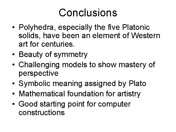 Conclusions • Polyhedra, especially the five Platonic solids, have been an element of Western