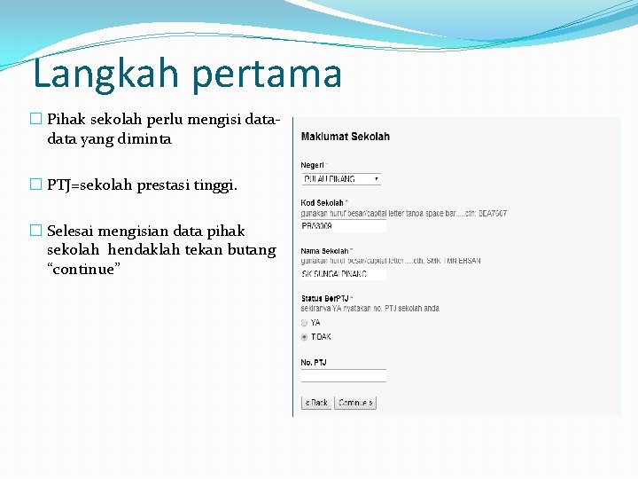 Langkah pertama � Pihak sekolah perlu mengisi data yang diminta � PTJ=sekolah prestasi tinggi.